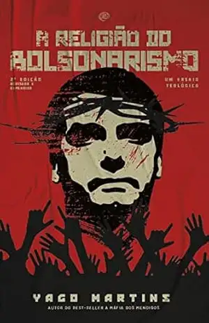 A religião do bolsonarismo: um ensaio teológico – Yago Martins