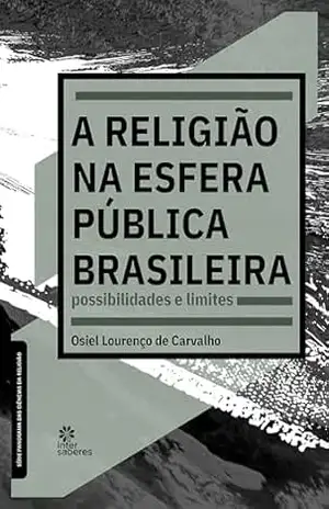 A religião na esfera pública brasileira:: possibilidades e limites – Osiel Lourenço de Carvalho