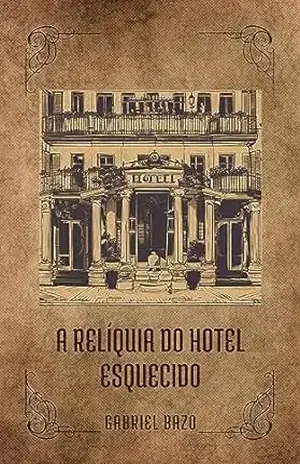 A Relíquia do Hotel Esquecido - Gabriel Bazo