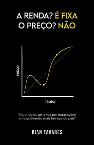 A Renda? É Fixa. O Preço? Não: Aprenda de uma vez por todas sobre o investimento mais famoso do Brasil - Rian Tavares
