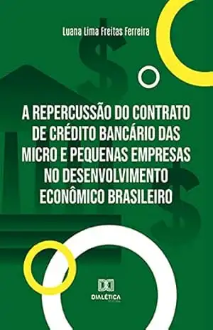 A repercussão do contrato de crédito bancário das micro e pequenas empresas no desenvolvimento econômico brasileiro – Luana Lima Freitas Ferreira