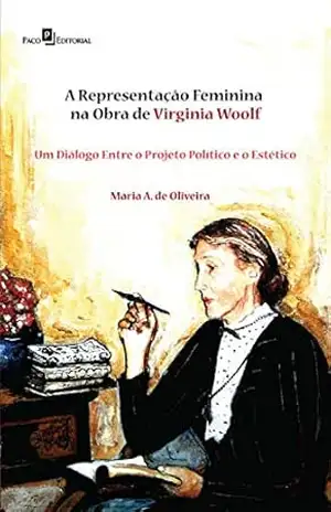 A Representação Feminina na Obra de Virginia Woolf: Um Diálogo Entre o Projeto Político e o Estético – Maria Aparecida De Oliveira