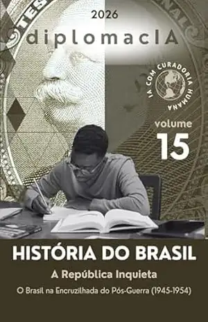 A República Inquieta: O Brasil na Encruzilhada do Pós–Guerra (1945–1954) (História do Brasil para o CACD Livro 15) – diplomacIA