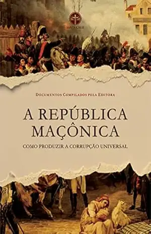 A República Maçônica: Como Produzir a Corrupção Universal – Vários Documentos Compilados pela Editora