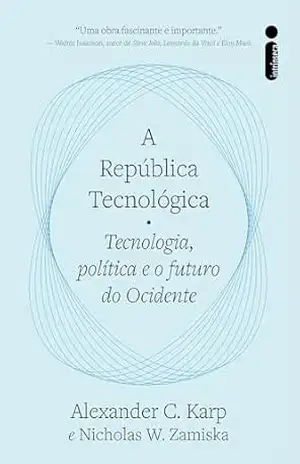 A república tecnológica: Tecnologia, política e o futuro do ocidente - Alexander C. Karp