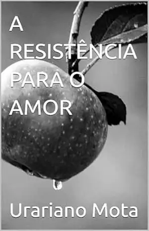 A RESISTÊNCIA PARA O AMOR – Urariano Mota