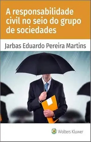 A responsabilidade civil no seio do grupo de sociedades – Jarbas Eduardo Pereira Martins