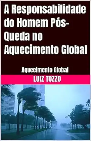 A Responsabilidade do Homem Pós–Queda no Aquecimento Global: Aquecimento Global – Luiz Tozzo