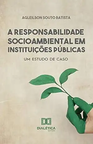 A Responsabilidade Socioambiental em Instituições Públicas: um estudo de caso – Agleilson Souto Batista