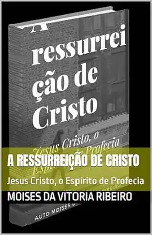 A ressurreição de Cristo: Jesus Cristo, o Espírito de Profecia – Moises Da  Vitoria  Ribeiro