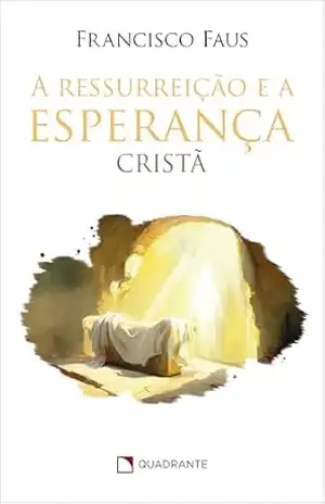 A ressurreição e a esperança cristã – Francisco Faus