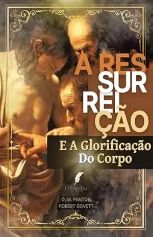 A Ressurreição e a Glorificação do Corpo – Robert Govett