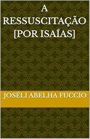 A Ressuscitação [Por Isaías] - Joséli Abelha Fuccio