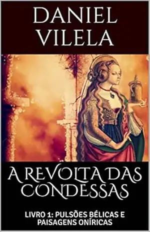 A REVOLTA DAS CONDESSAS: LIVRO 1: PULSÕES BÉLICAS E PAISAGENS ONÍRICAS – DANIEL VILELA