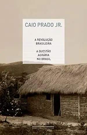 A revolução brasileira e A questão agrária no Brasil – Caio Prado Jr.