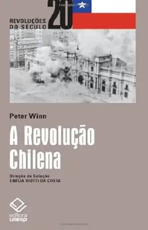 A Revolução Chilena – Coleção Revoluções do Século 20 – Peter Winn
