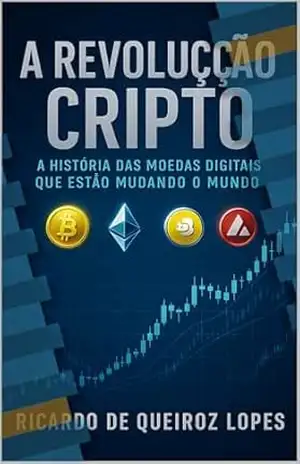 “A Revolução Cripto: A História das Moedas Digitais que Estão Mudando o Mundo”: A História das Moedas Digitais que Estão Mudando o Mundo – RICARDO LOPES