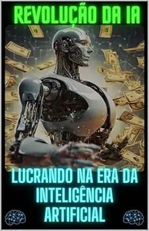 A REVOLUÇÃO DA IA – LUCRANDO NA ERA DA INTELIGÊNCIA ARTIFICIAL: SEU CAMINHO PARA O SUCESSO FINANCEIRO E PROFISSIONAL – Marcones Alves