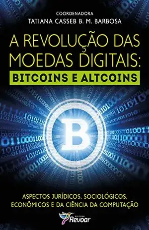 A Revolução das Moedas Digitais: Bitcoins e Altcoins - Tatiana Casseb Bahr de Miranda Barbosa