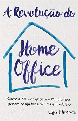 A Revolução do Home Office: Como a Neurociência e o Mindfulness podem te ajudar a ser mais produtivo e feliz. - Ligia Miranda