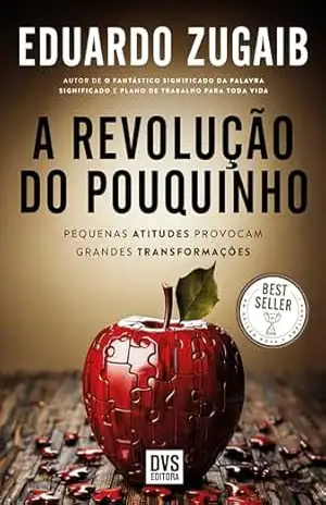 A Revolução do Pouquinho: Edição Nova e Ampliada – Pequenas Atitudes Provocam Grandes Transformações – Eduardo Zugaib