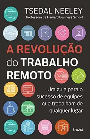 A revolução do trabalho remoto: Um guia para o sucesso de equipes que trabalham de qualquer lugar - Tsedal Neeley