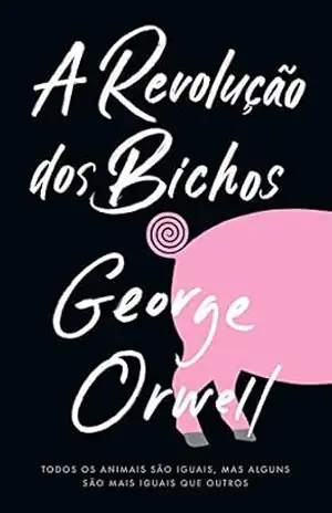 A revolução dos bichos: Todos os animais são iguais, mas alguns são mais iguais do que outros. – George Orwell