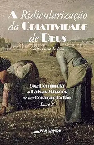 A Ridicularização da Criatividade de Deus: Uma Denúncia as Falsas Missões de um Coração Órfão (Alvorecer dos Povos: Missão de Forma Culturalmente Revelante Livro 1) – Carlos Lucas Luz