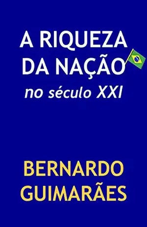 A Riqueza da Nação no Século XXI - Bernardo Guimarães