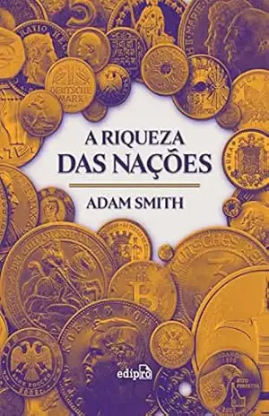 A Riqueza das Nações: Edição Integral – Adam Smith
