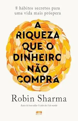 A riqueza que o dinheiro não compra - Robin Sharma