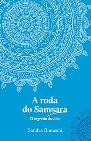 A roda do Samsara – o segredo da vida - Sandra Bianconi
