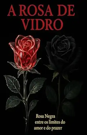 A ROSA DE VIDRO E A ROSA NEGRA.: Rosa Negra entre os limites do amor e do prazer. Edição Sophia Morgan – Sophia  Morgan