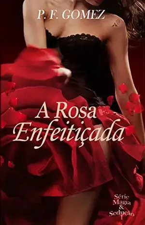 A rosa enfeitiçada (Série Magia & Sedução Livro 1) - P. F. Gomez