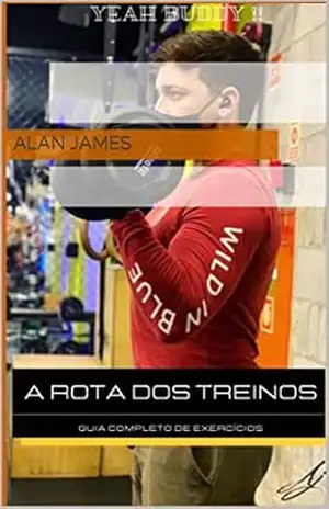 A Rota dos treinos: Guia completo de Exercícios – Alan james