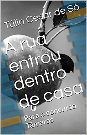 A rua entrou dentro de casa: Para o concurso Tâmaras – Túlio Cesar de Sá
