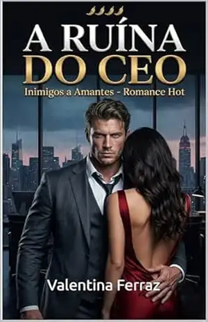 A Ruína do CEO: Um romance hot de chefe e assistente: Inimigos a Amantes – Valentina  Ferraz