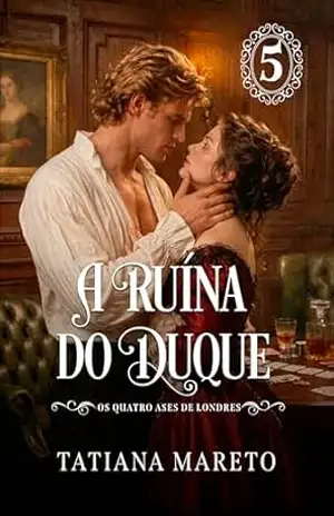 A Ruína do Duque (Os Quatro Ases de Londres Livro 5) – Tatiana Mareto