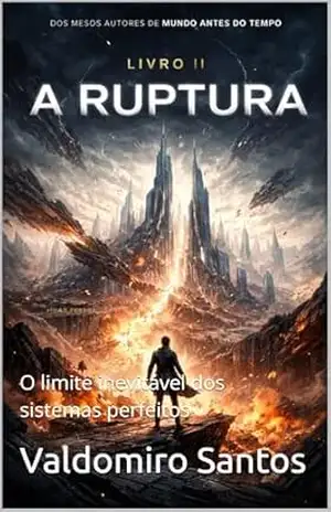 A Ruptura: O limite inevitável dos sistemas perfeitos (Aren’Thar — Origem da Consciência Livro 2) – Valdomiro Santos