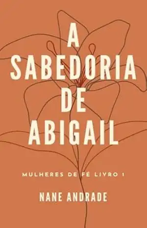 A Sabedoria de Abigail: Série Mulheres de Fé – Nane Andrade