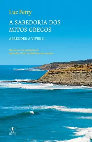 A sabedoria dos mitos gregos: Aprender a viver II – Luc Ferry