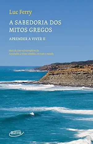 A sabedoria dos Mitos Gregos (Nova edição) (Aprender a viver Livro 2) – Luc Ferry