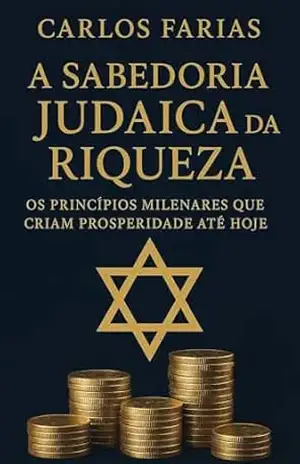 A SABEDORIA JUDAICA DA RIQUEZA: OS PRINCÍPIOS MILENARES QUE CRIAM PROSPERIDADE ATÉ HOJE – CARLOS FARIAS  PEREIRA DE OLIVEIRA