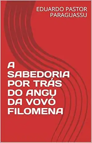 A SABEDORIA POR TRÁS DO ANGU DA VOVÓ FILOMENA - EDUARDO PASTOR PARAGUASSU