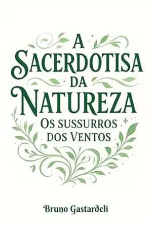 A Sacerdotisa da Natureza: Os Sussurros dos Ventos – Bruno Gastardeli