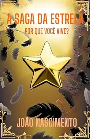 A SAGA DA ESTRELA: POR QUE VOCÊ VIVE? - João  Pedro do Nascimento