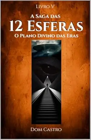 A Saga das 12 Esferas: O Plano Divino das Eras – Dom Castro