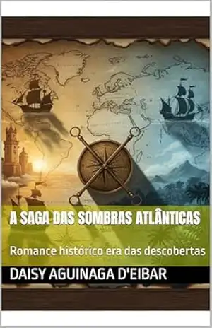 A SAGA DAS SOMBRAS ATLÂNTICAS: Romance histórico (histórias do mundo) – DAISY AGUINAGA d’EIBAR