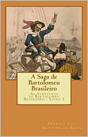 A SAGA DE BARTOLOMEU BRASILEIRO: As Aventuras de Bartolomeu Brasileiro – Livro 1 – Américo Luís Martins da Silva