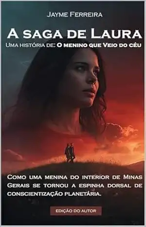 A Saga de Laura, Uma História de O Menino Que Veio Do Céu: Como uma menina do interior de Minas Gerais se tornou a espinha dorsal de conscientização planetária – Jayme  Ferreira